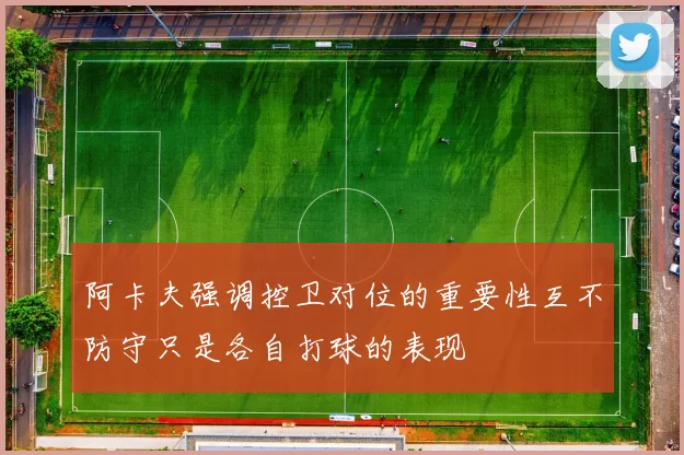 阿卡夫强调控卫对位的重要性互不防守只是各自打球的表现