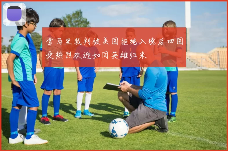 索马里裁判被美国拒绝入境后回国受热烈欢迎如同英雄归来