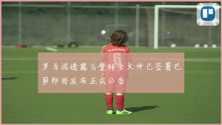 罗马诺透露戈登转会文件已签署巴萨即将发布正式公告