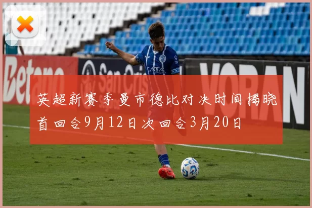 英超新赛季曼市德比对决时间揭晓首回合9月12日次回合3月20日